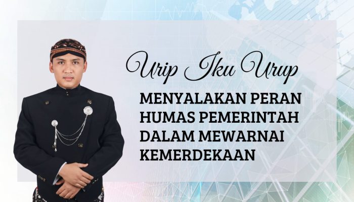 “Urip Iku Urup”: Menyalakan Peran Humas Pemerintah dalam Mewarnai Kemerdekaan