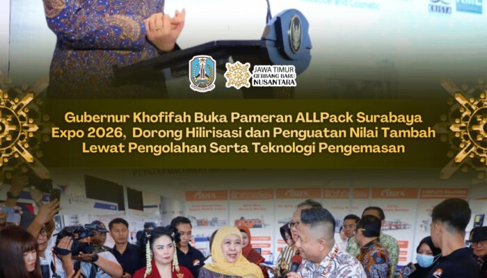 Gubernur Khofifah Buka ALLPack Surabaya Expo 2026, Dorong Hilirisasi Industri melalui Penguatan Teknologi Pengolahan dan Pengemasan